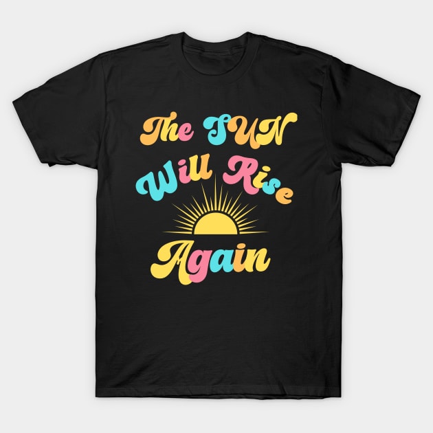 The Sun Will Rise Again T-Shirt by Relax and Carry On